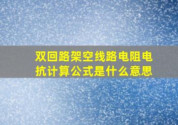 双回路架空线路电阻电抗计算公式是什么意思