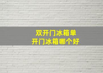 双开门冰箱单开门冰箱哪个好