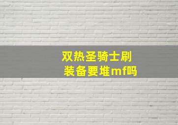 双热圣骑士刷装备要堆mf吗