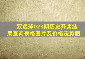 双色球023期历史开奖结果查询表格图片及价格走势图