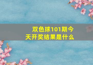 双色球101期今天开奖结果是什么