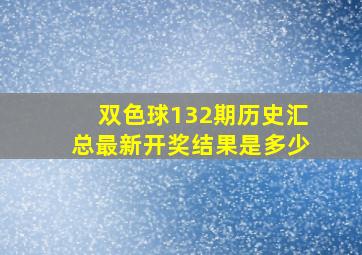 双色球132期历史汇总最新开奖结果是多少