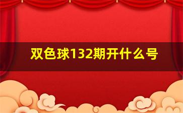 双色球132期开什么号