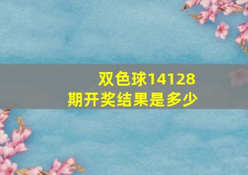 双色球14128期开奖结果是多少