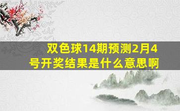 双色球14期预测2月4号开奖结果是什么意思啊