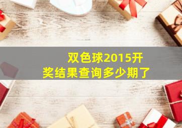 双色球2015开奖结果查询多少期了