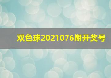 双色球2021076期开奖号