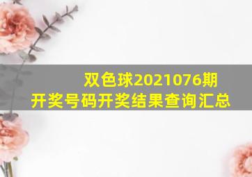 双色球2021076期开奖号码开奖结果查询汇总