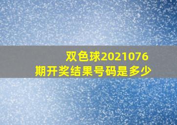 双色球2021076期开奖结果号码是多少