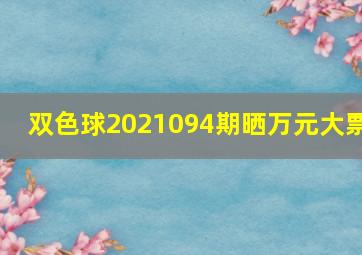 双色球2021094期晒万元大票