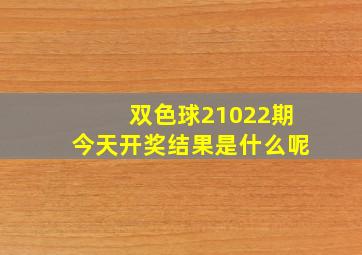 双色球21022期今天开奖结果是什么呢