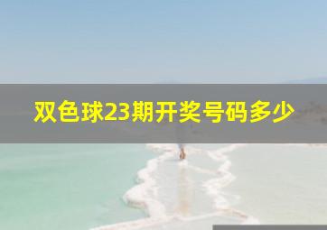 双色球23期开奖号码多少