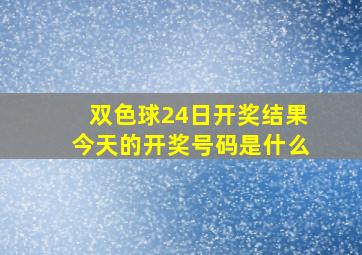 双色球24日开奖结果今天的开奖号码是什么