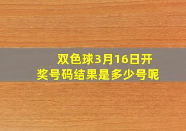 双色球3月16日开奖号码结果是多少号呢