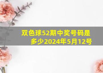 双色球52期中奖号码是多少2024年5月12号