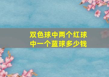 双色球中两个红球中一个蓝球多少钱