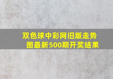 双色球中彩网旧版走势图最新500期开奖结果