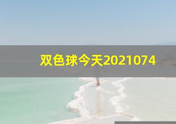 双色球今天2021074