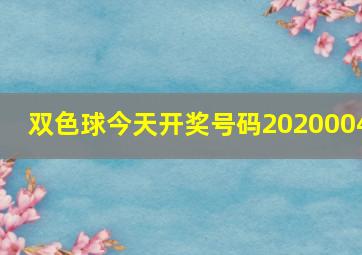 双色球今天开奖号码2020004