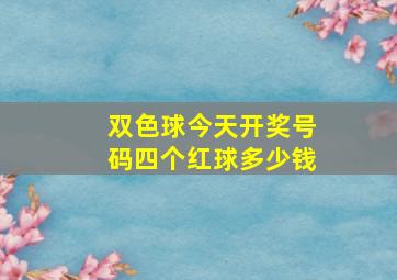 双色球今天开奖号码四个红球多少钱