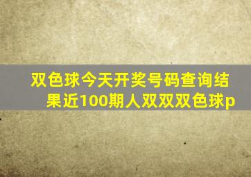 双色球今天开奖号码查询结果近100期人双双双色球p