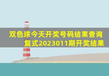 双色球今天开奖号码结果查询复式2023011期开奖结果