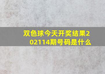 双色球今天开奖结果202114期号码是什么