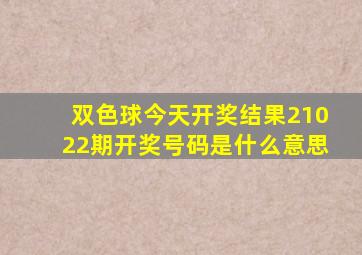 双色球今天开奖结果21022期开奖号码是什么意思