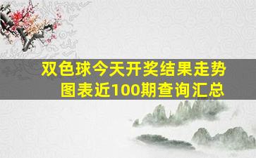 双色球今天开奖结果走势图表近100期查询汇总