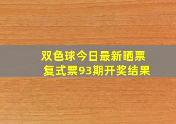 双色球今日最新晒票复式票93期开奖结果