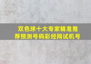 双色球十大专家精准推荐预测号码彩经网试机号