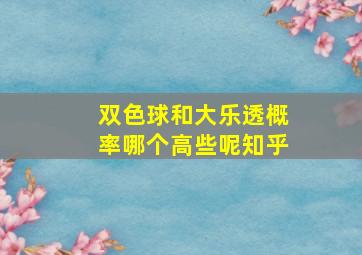 双色球和大乐透概率哪个高些呢知乎