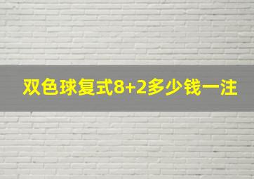 双色球复式8+2多少钱一注