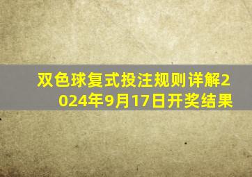 双色球复式投注规则详解2024年9月17日开奖结果