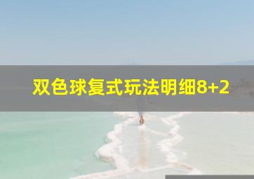 双色球复式玩法明细8+2