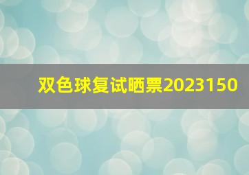 双色球复试晒票2023150