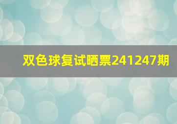 双色球复试晒票241247期