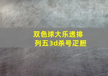 双色球大乐透排列五3d杀号疋胆