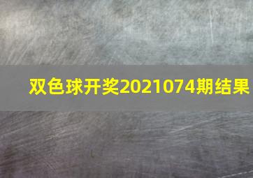 双色球开奖2021074期结果