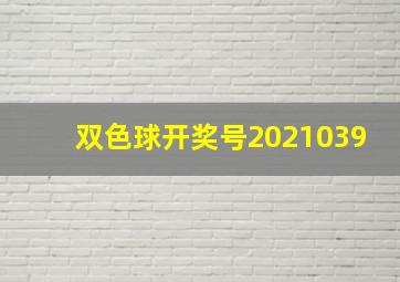 双色球开奖号2021039