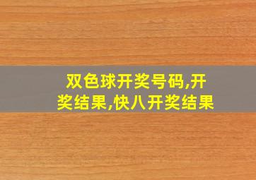 双色球开奖号码,开奖结果,快八开奖结果