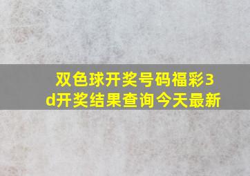 双色球开奖号码福彩3d开奖结果查询今天最新