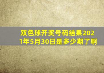 双色球开奖号码结果2021年5月30日是多少期了啊