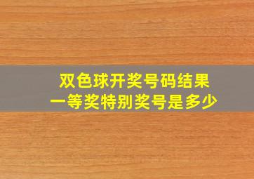 双色球开奖号码结果一等奖特别奖号是多少