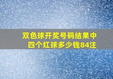 双色球开奖号码结果中四个红球多少钱84注