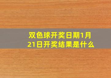 双色球开奖日期1月21日开奖结果是什么