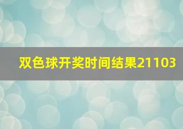 双色球开奖时间结果21103