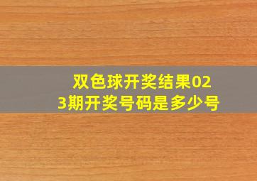 双色球开奖结果023期开奖号码是多少号