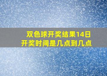 双色球开奖结果14日开奖时间是几点到几点