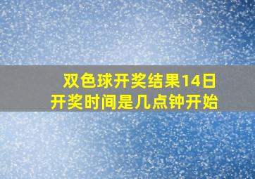 双色球开奖结果14日开奖时间是几点钟开始